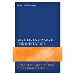 Save Lives or Save the Rhetoric?: Comparing the Logic of Evidence with the Power of Rhetoric