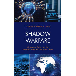 Shadow Warfare: Cyberwar Policy in the United States, Russia and China