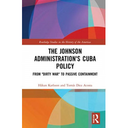 The Johnson Administration's Cuba Policy: From "Dirty War" to Passive Containment