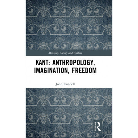 Kant: Anthropology, Imagination, Freedom