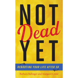 Not Dead Yet: Rebooting Your Life after 50