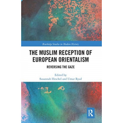 The Muslim Reception of European Orientalism: Reversing the Gaze