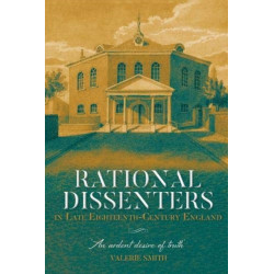 Rational Dissenters in Late Eighteenth-Century England: 'An ardent desire of truth'