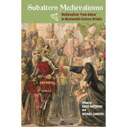 Subaltern Medievalisms: Medievalism 'from below' in Nineteenth-Century Britain