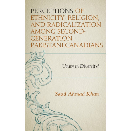 Perceptions of Ethnicity, Religion, and Radicalization among Second-Generation Pakistani-Canadians: Unity in Diversity?