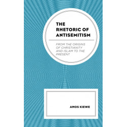 The Rhetoric of Antisemitism: From the Origins of Christianity and Islam to the Present