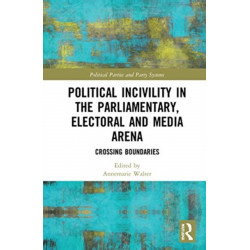 Political Incivility in the Parliamentary, Electoral and Media Arena: Crossing Boundaries
