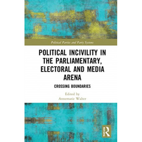 Political Incivility in the Parliamentary, Electoral and Media Arena: Crossing Boundaries