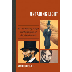 Unfading Light: The Sustaining Insight and Inspiration of Abraham Lincoln