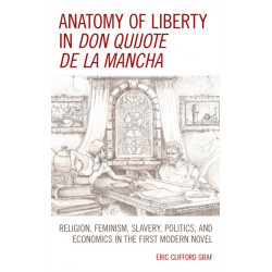 Anatomy of Liberty in Don Quijote de la Mancha: Religion, Feminism, Slavery, Politics, and Economics in the First Modern Novel