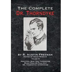The Complete Dr. Thorndyke - Volume VII: Pontifex, Son, and Thorndyke When Rogues Fall Out and Dr. Thorndyke Intervenes