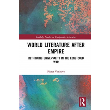 World Literature After Empire: Rethinking Universality in the Long Cold War