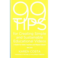 99 Tips for Creating Simple and Sustainable Educational Videos: A Guide for Online Teachers and Flipped Classes