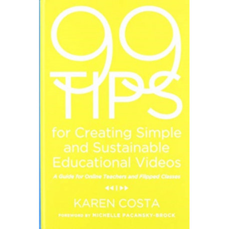 99 Tips for Creating Simple and Sustainable Educational Videos: A Guide for Online Teachers and Flipped Classes