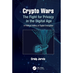 Crypto Wars: The Fight for Privacy in the Digital Age: A Political History of Digital Encryption