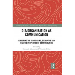 Dis/organization as Communication: Exploring the Disordering, Disruptive and Chaotic Properties of Communication
