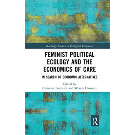 Feminist Political Ecology and the Economics of Care: In Search of Economic Alternatives