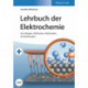 Lehrbuch der Elektrochemie: Grundlagen, Methoden, Materialien, Anwendungen