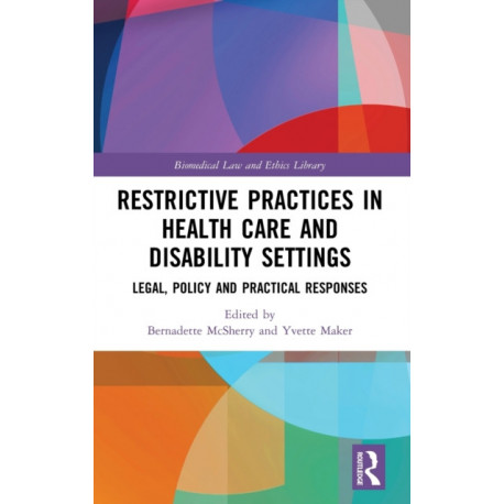 Restrictive Practices in Health Care and Disability Settings: Legal, Policy and Practical Responses