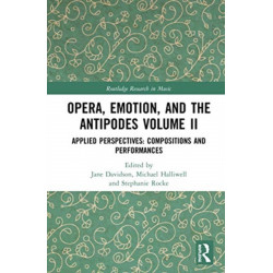 Opera, Emotion, and the Antipodes Volume II: Applied Perspectives: Compositions and Performances