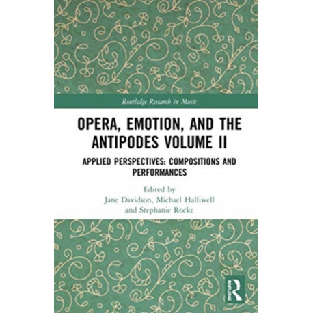 Opera, Emotion, and the Antipodes Volume II: Applied Perspectives: Compositions and Performances