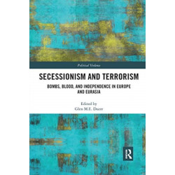 Secessionism and Terrorism: Bombs, Blood and Independence in Europe and Eurasia