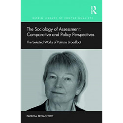 The Sociology of Assessment: Comparative and Policy Perspectives: The Selected Works of Patricia Broadfoot