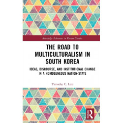 The Road to Multiculturalism in South Korea: Ideas, Discourse, and Institutional Change in a Homogenous Nation-State
