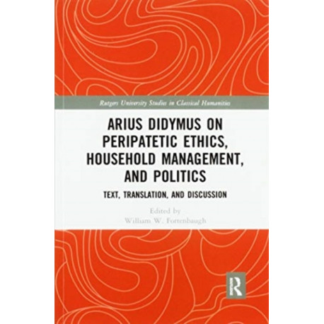 Arius Didymus on Peripatetic Ethics, Household Management, and Politics: Text, Translation, and Discussion