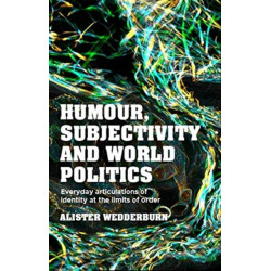 Humour, Subjectivity and World Politics: Everyday Articulations of Identity at the Limits of Order