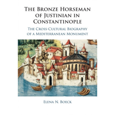 The Bronze Horseman of Justinian in Constantinople: The Cross-Cultural Biography of a Mediterranean Monument