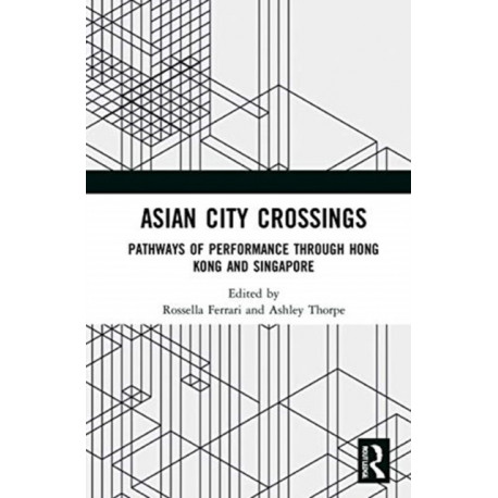 Asian City Crossings: Pathways of Performance through Hong Kong and Singapore