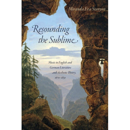 Resounding the Sublime: Music in English and German Literature and Aesthetic Theory, 1670-1850