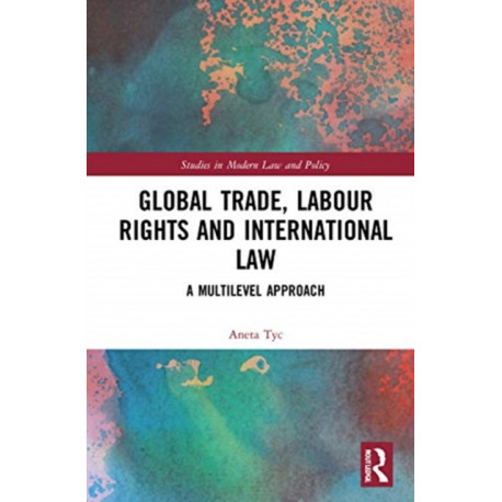 Global Trade, Labour Rights and International Law: A Multilevel Approach