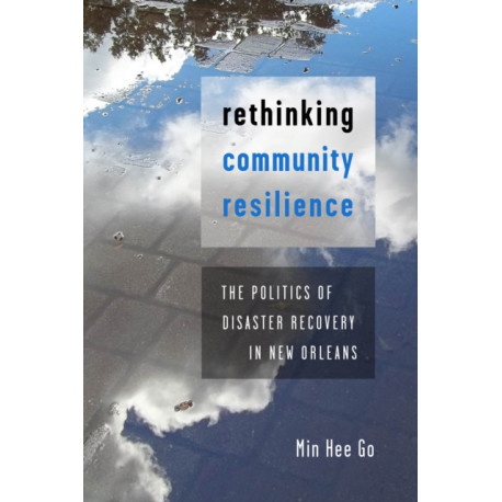 Rethinking Community Resilience: The Politics of Disaster Recovery in New Orleans