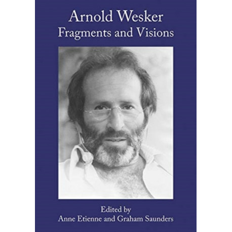 Arnold Wesker: Fragments and Visions
