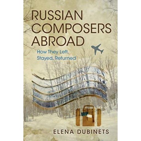 Russian Composers Abroad: How They Left, Stayed, Returned