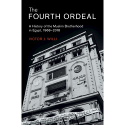 The Fourth Ordeal: A History of the Muslim Brotherhood in Egypt, 1968–2018