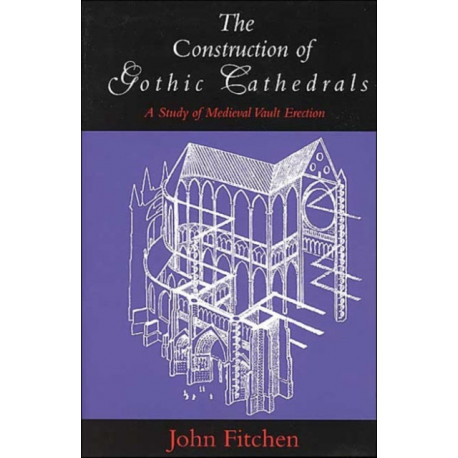 The Construction of Gothic Cathedrals: A Study of Medieval Vault Erection