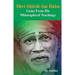 Shri Shirdi Sai Baba: Gems From His Philosophical Teachings