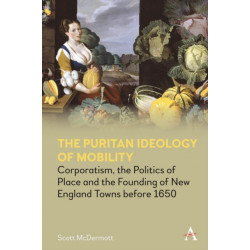 The Puritan Ideology of Mobility: Corporatism, the Politics of Place and the Founding of New England Towns before 1650