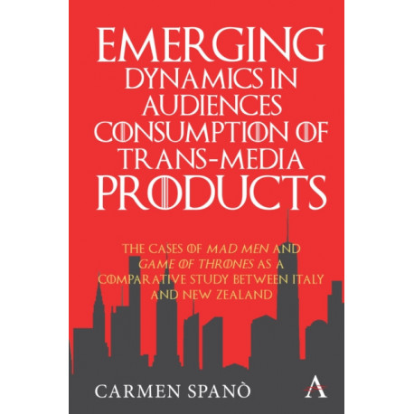 Emerging Dynamics in Audiences' Consumption of Trans-media Products: The Cases of Mad Men and Game of Thrones as a Comparative Study between Italy and New Zealand