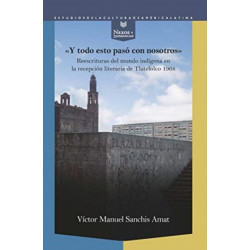 "Y todo esto paso con nosotros": reescrituras del mundo indigena en la recepcion literaria de Tlatelolco 1968