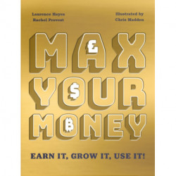 The Max Your Money: Earn It, Grow It, Use It!