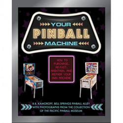 Your Pinball Machine: How to Purchase, Adjust, Maintain, and Repair Your Own Machine