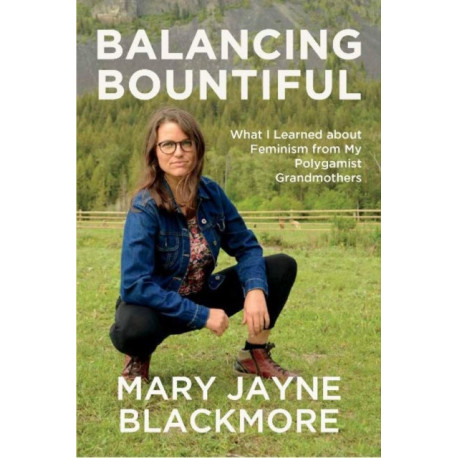 Balancing Bountiful: What I Learned about Feminism from My Polygamist Grandmothers