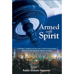 Armed with Spirit: A father s advice to his son in the Israeli army based on the weekly Torah portions