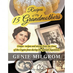 Recipes of My 15 Grandmothers: Unique Recipes and Stories from the Times of the Crypto-Jews during the Spanish Inquisition