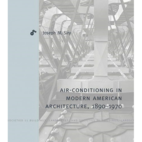 Air-Conditioning in Modern American Architecture, 1890–1970