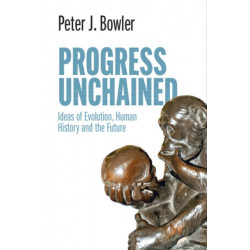 Progress Unchained: Ideas of Evolution, Human History and the Future